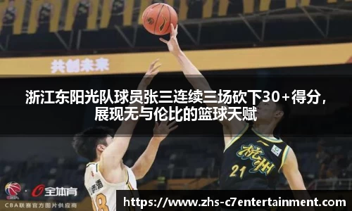 浙江东阳光队球员张三连续三场砍下30+得分，展现无与伦比的篮球天赋