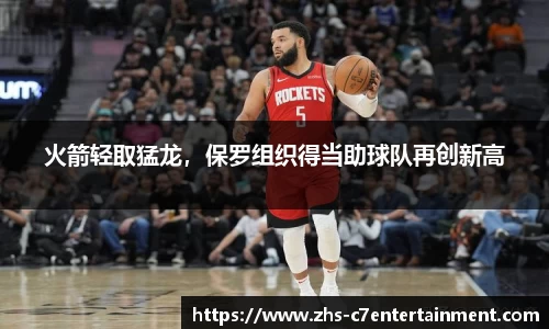 火箭轻取猛龙，保罗组织得当助球队再创新高