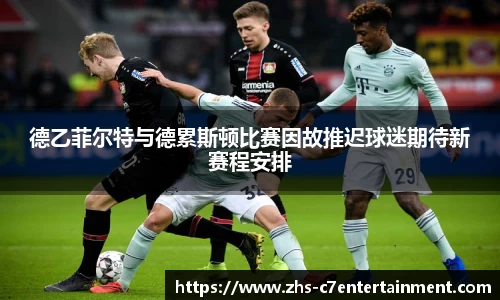德乙菲尔特与德累斯顿比赛因故推迟球迷期待新赛程安排