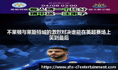 不莱顿与莱斯特城的激烈对决谁能在英超赛场上笑到最后