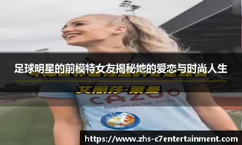 足球明星的前模特女友揭秘她的爱恋与时尚人生