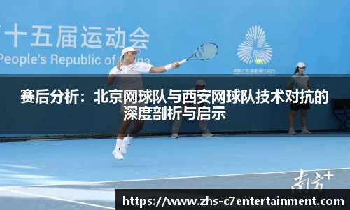 赛后分析：北京网球队与西安网球队技术对抗的深度剖析与启示